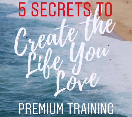 5 Secrets To Create the Life You Love